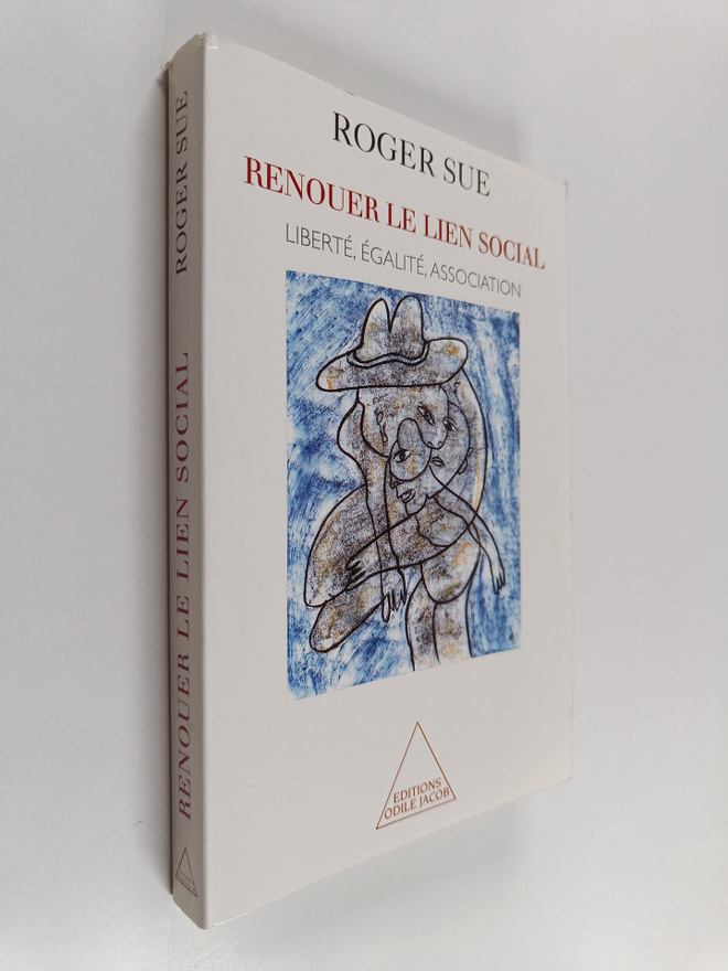 Roger Sue : Renouer le lien social - liberte, egalite, as...
