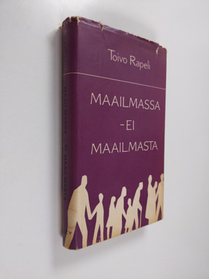 Toivo Rapeli : Maailmassa - ei maailmasta