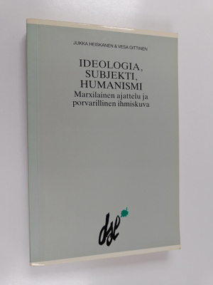 Jukka Heiskanen : Ideologia, subjekti, humanismi : marxil...
