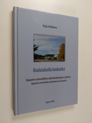 Reijo Heikkinen : Koulutuksella konkariksi : Kajaanin amm...