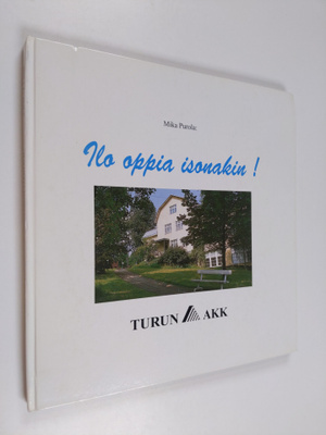 Mika Purola ym. : Ilo oppia isonakin! - Turun ammattikoul...
