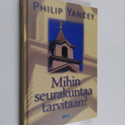 Philip Yancey : Mihin seurakuntaa tarvitaan? - pikkukuva 1