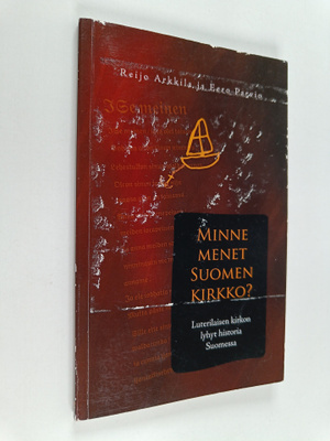 Reijo Arkkila : Minne menet Suomen kirkko? : luterilaisen...