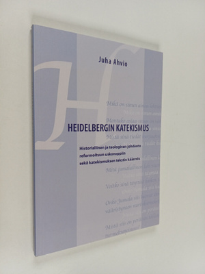 Juha Ahvio : Heidelbergin katekismus : historiallinen ja ...