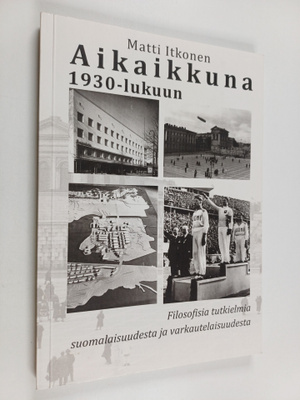 Matti Itkonen : Aikaikkuna 1930-lukuun : filosofisia tutk...