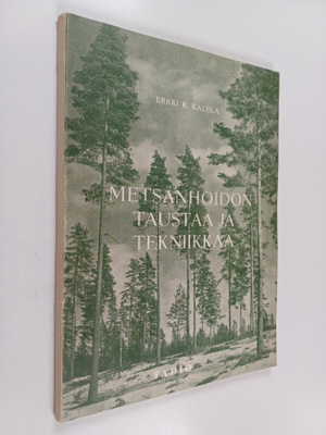 Erkki K. Kalela : Metsänhoidon taustaa ja tekniikkaa