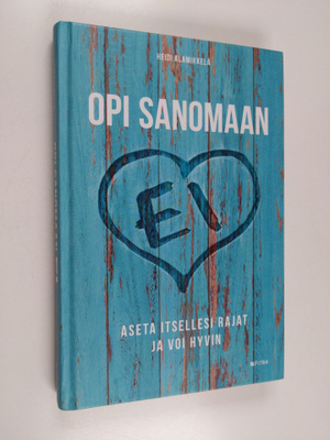 Heidi Alamikkelä : Opi sanomaan ei : aseta itsellesi raja...