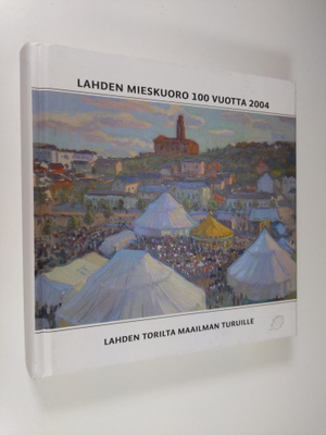Lahden mieskuoro 100 vuotta 2004 : Lahden torilta maailma...
