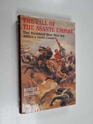 Robert B. Edgerton : The Fall of the Asante Empire - The ...