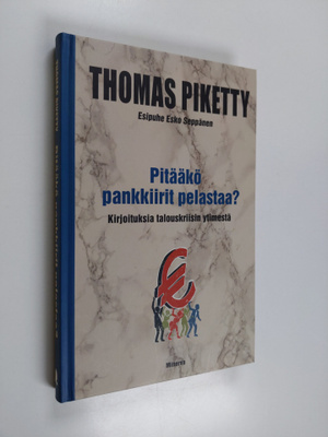 Thomas Piketty : Pitääkö pankkiirit pelastaa : kirjoituks...