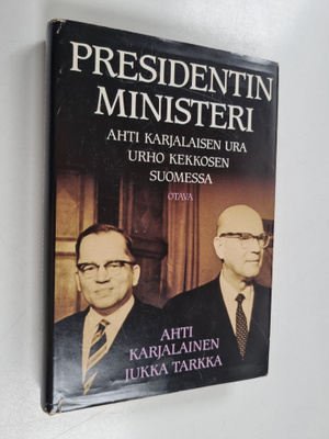 Ahti Karjalainen : Presidentin ministeri : Ahti Karjalais...