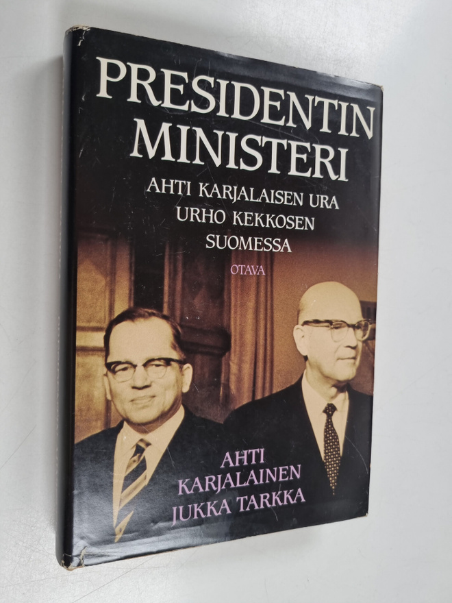 Ahti Karjalainen : Presidentin ministeri : Ahti Karjalais...