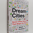 Wade Graham : Dream Cities - Seven Urban Ideas That Shape... - pikkukuva 1