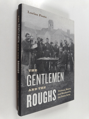 Lorien Foote : The Gentlemen and the Roughs - Manhood, Ho...