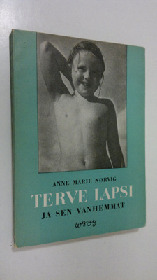 Anne Marie Nörvig : Terve lapsi ja sen vanhemmat : yleisk...