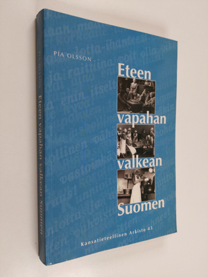 Pia Olsson : Eteen vapahan valkean Suomen : kansatieteell...