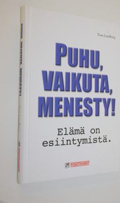Tom Lundberg : Puhu, vaikuta, menesty! : elämä on esiinty...