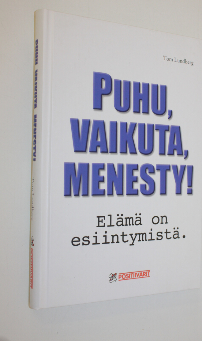 Tom Lundberg : Puhu, vaikuta, menesty! : elämä on esiinty...