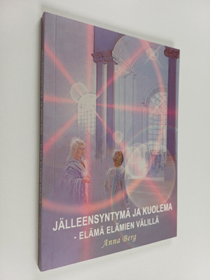 Anna Berg : Jälleensyntymä ja kuolema : elämä elämien väl...