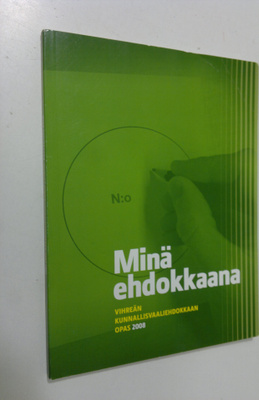 Minä ehdokkaana : Vihreän kunnallisvaaliehdokkaan opas 2008