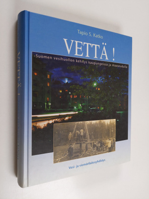 Tapio S. Katko : Vettä! : Suomen vesihuollon kehitys kaup...