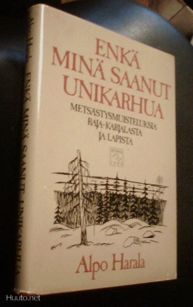 Alpo Harala : Enkä minä saanut unikarhua (1.p.1985) Sis.pk:t