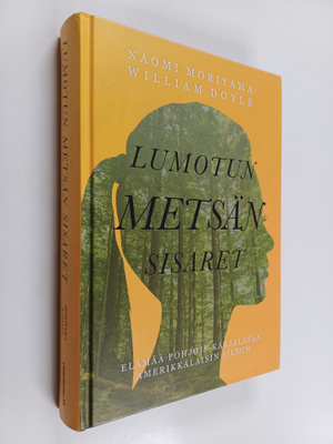 Naomi Moriyama : Lumotun metsän sisaret : elämää Pohjois-...