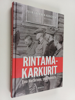 Tuija Saarinen-Härkönen : Rintamakarkurit : Eino Hietarin...