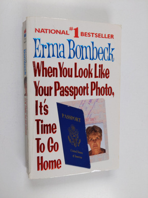 Erma Bombeck : When You Look Like Your Passport Photo, It...
