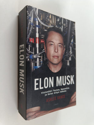 Ashlee Vance : Elon Musk : Visionääri Teslan, Space X:n j...