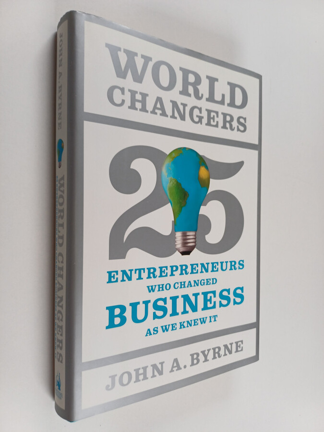 John A. Byrne : World changers : 25 entrepreneurs who cha...