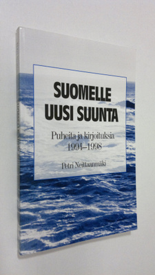 Petri Neittaanmäki : Suomelle uusi suunta : puheita ja ki...