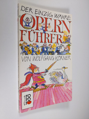 Wolfgang Körner : Der einzig wahre opern fuhrer