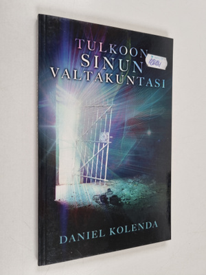 Daniel Kolenda : Tulkoon sinun valtakuntasi : usko ja ruk...