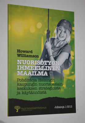 Howard Williamson : Nuorisotyön ihmeellinen maailma : poh...