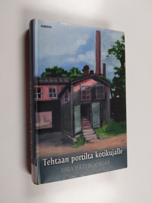 Eira Pättikangas : Tehtaan portilta kotikujalle