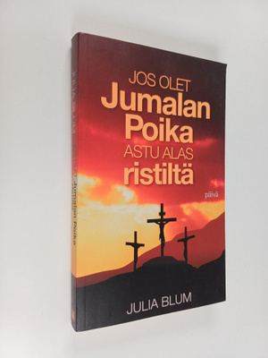 Päivi Saurio ym. : Jos olet Jumalan poika, astu alas rist...