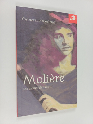Catherine Axelrad : Moliere - les armes de l'esprit