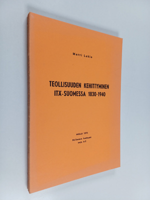 Matti Lakio : Teollisuuden kehittyminen Itä-Suomessa 1830...