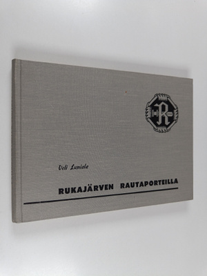 Veli Lumiala : Rukajärven rautaporteilla