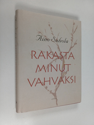 Aino Suhola : Rakasta minut vahvaksi