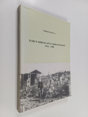 Pirkko Hakala : Turun siirtolapuutarhayhteisöt 1934-1980