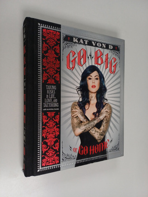 Kat Von D : Go big or go home : taking risks in life, lov...