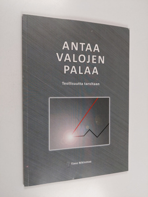 Timo Nikinmaa : Antaa valojen palaa : teollisuutta tarvitaan