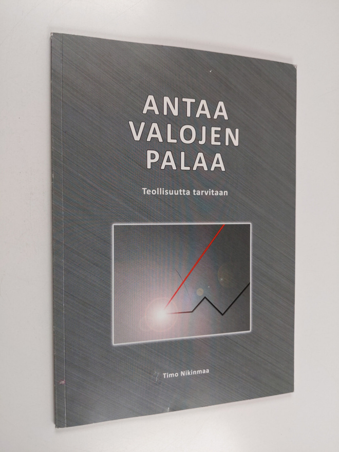 Timo Nikinmaa : Antaa valojen palaa : teollisuutta tarvitaan