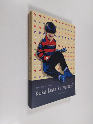 Maarit Alasuutari : Kuka lasta kasvattaa : vanhemmuuden j...
