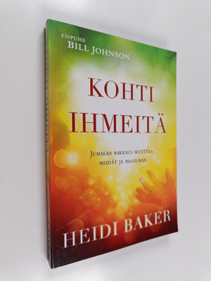 Heidi Baker : Kohti ihmeitä : Jumalan rakkaus muuttaa mei...