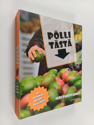Jari Parantainen : Pölli tästä : 101 rusinaa bisnespullasta