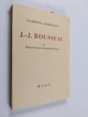 Gabriel Compayre : J.-J. Rousseau ja hänen kasvatusaatteensa