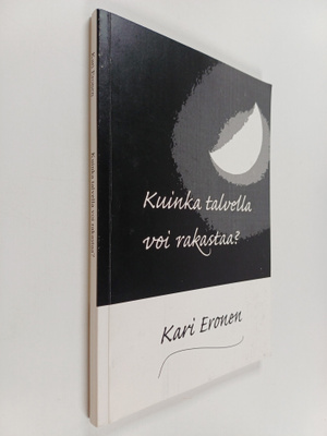 Kari Eronen : Kuinka talvella voi rakastaa? (signeerattu,...